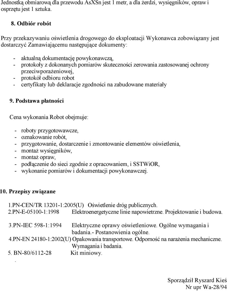 dokonanych pomiarów skuteczności zerowania zastosowanej ochrony przeciwporażeniowej, - protokół odbioru robot - certyfikaty lub deklaracje zgodności na zabudowane materiały 9.