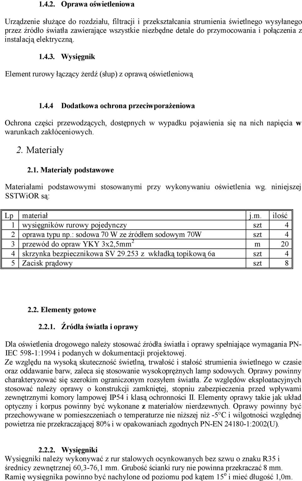 połączenia z instalacją elektryczną. 1.4.3. Wysięgnik Element rurowy łączący żerdź (słup) z oprawą oświetleniową 1.4.4 Dodatkowa ochrona przeciwporażeniowa Ochrona części przewodzących, dostępnych w wypadku pojawienia się na nich napięcia w warunkach zakłóceniowych.