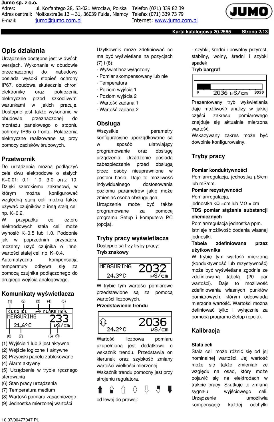 Dostępne jest także wykonanie w obudowie przeznaczonej do montażu panelowego o stopniu ochrony IP65 o frontu. Połączenia elektryczne realizowane są przy pomocy zacisków śrubowych.