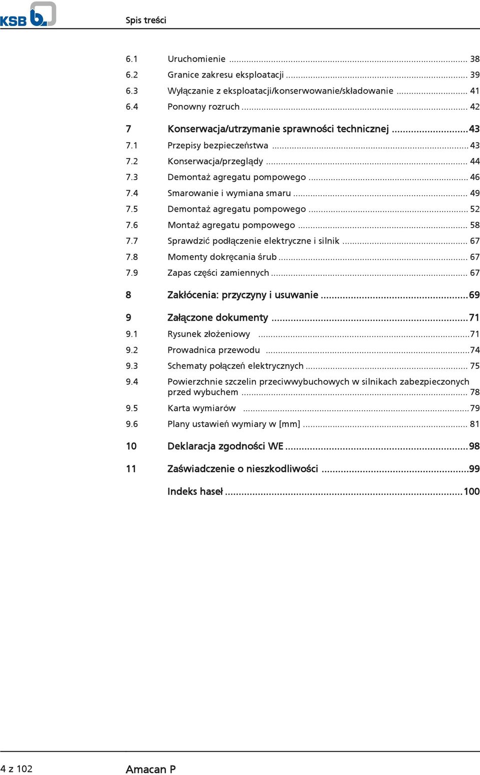 5 Demontaż agregatu pompowego... 52 7.6 Montaż agregatu pompowego... 58 7.7 Sprawdzić podłączenie elektryczne i silnik... 67 7.8 Momenty dokręcania śrub... 67 7.9 Zapas części zamiennych.