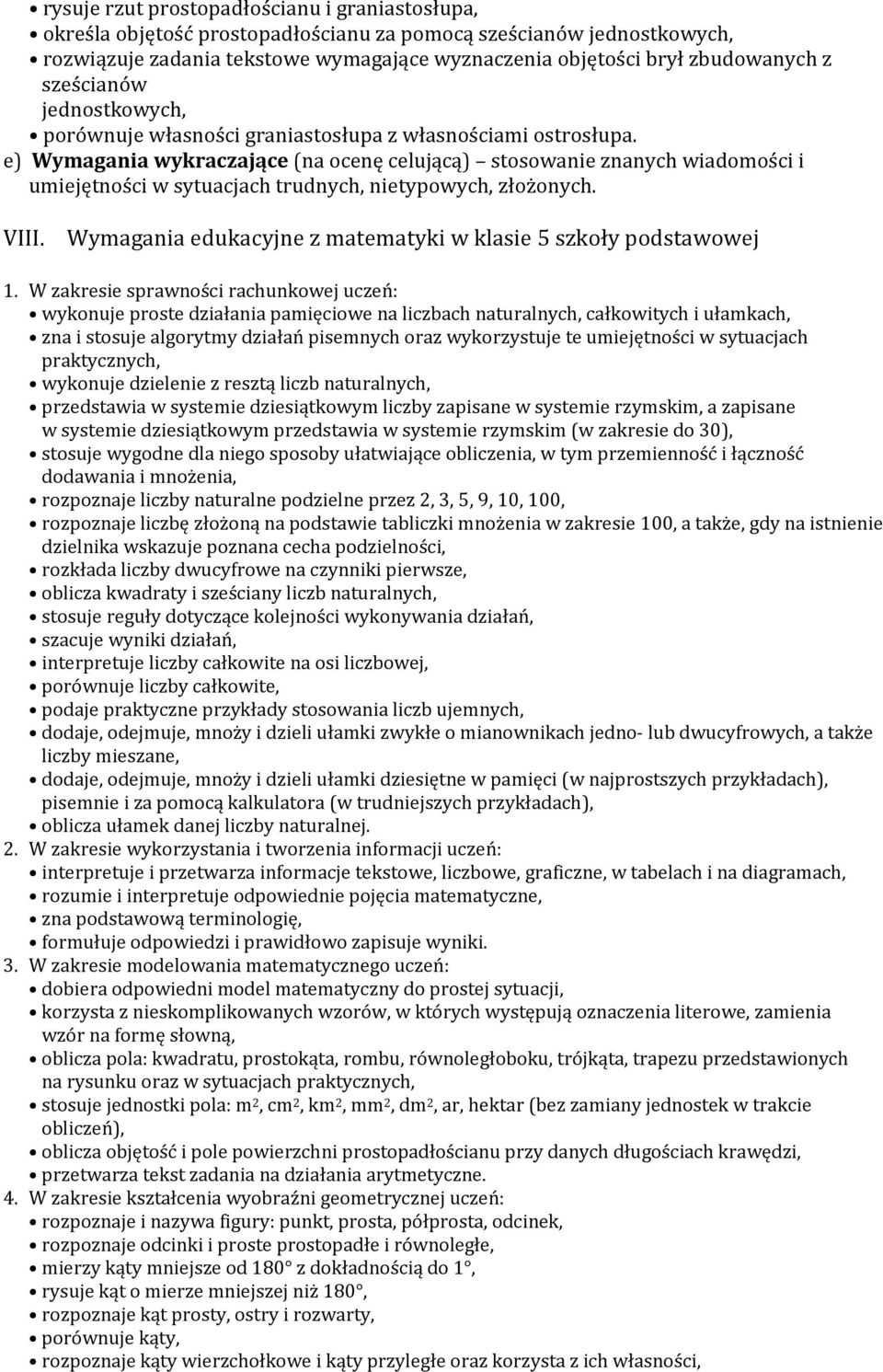 e) Wymagania wykraczające (na ocenę celującą) stosowanie znanych wiadomości i umiejętności w sytuacjach trudnych, nietypowych, złożonych. VIII.