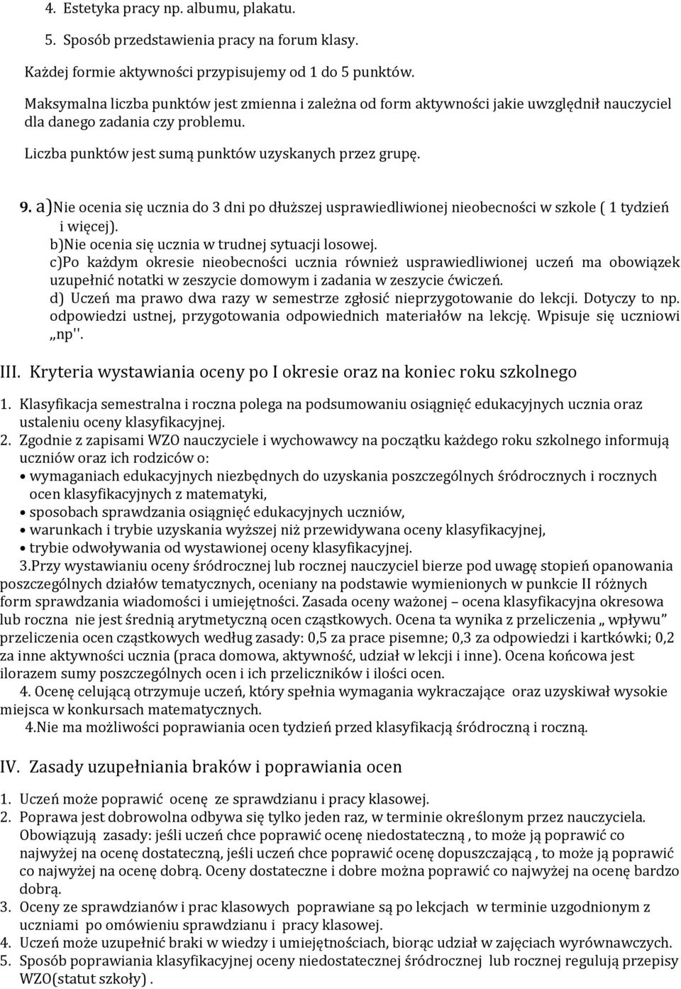 a)nie ocenia się ucznia do 3 dni po dłuższej usprawiedliwionej nieobecności w szkole ( 1 tydzień i więcej). b)nie ocenia się ucznia w trudnej sytuacji losowej.