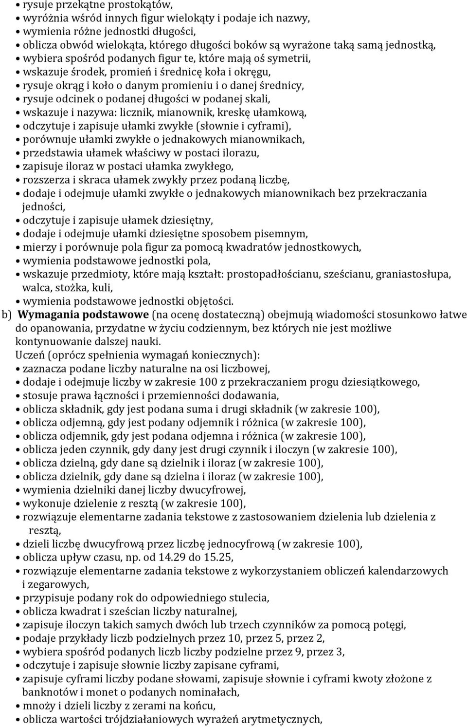 podanej długości w podanej skali, wskazuje i nazywa: licznik, mianownik, kreskę ułamkową, odczytuje i zapisuje ułamki zwykłe (słownie i cyframi), porównuje ułamki zwykłe o jednakowych mianownikach,