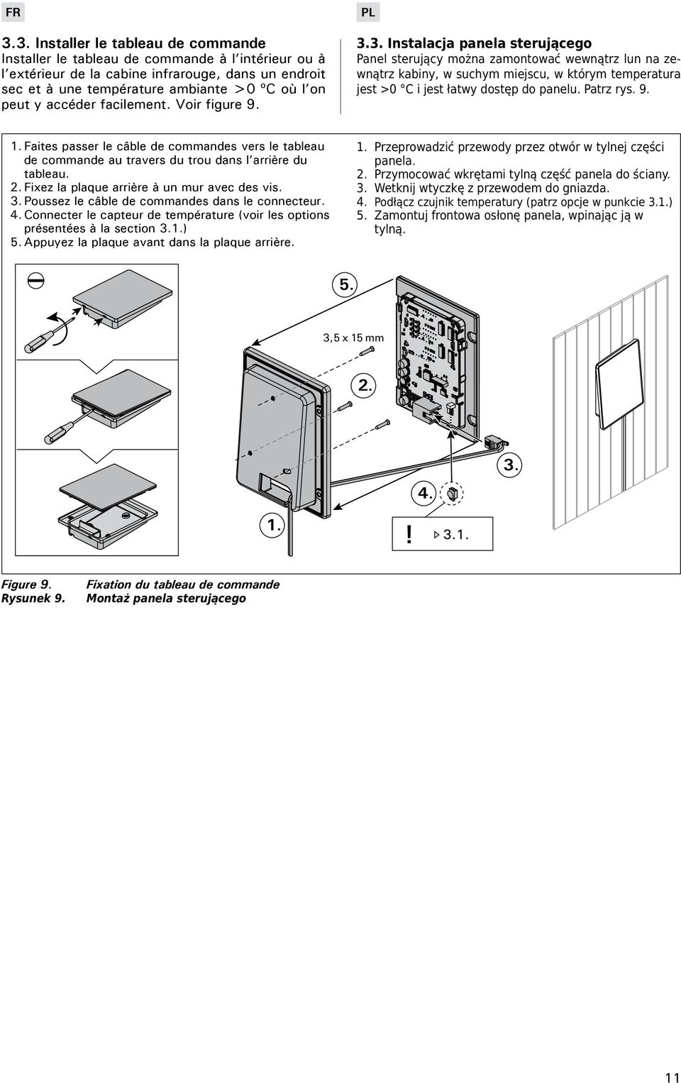 3. Instalacja panela sterującego Panel sterujący można zamontować wewnątrz lun na zewnątrz kabiny, w suchym miejscu, w którym temperatura jest >0 C i jest łatwy dostęp do panelu. Patrz rys. 9. 1.