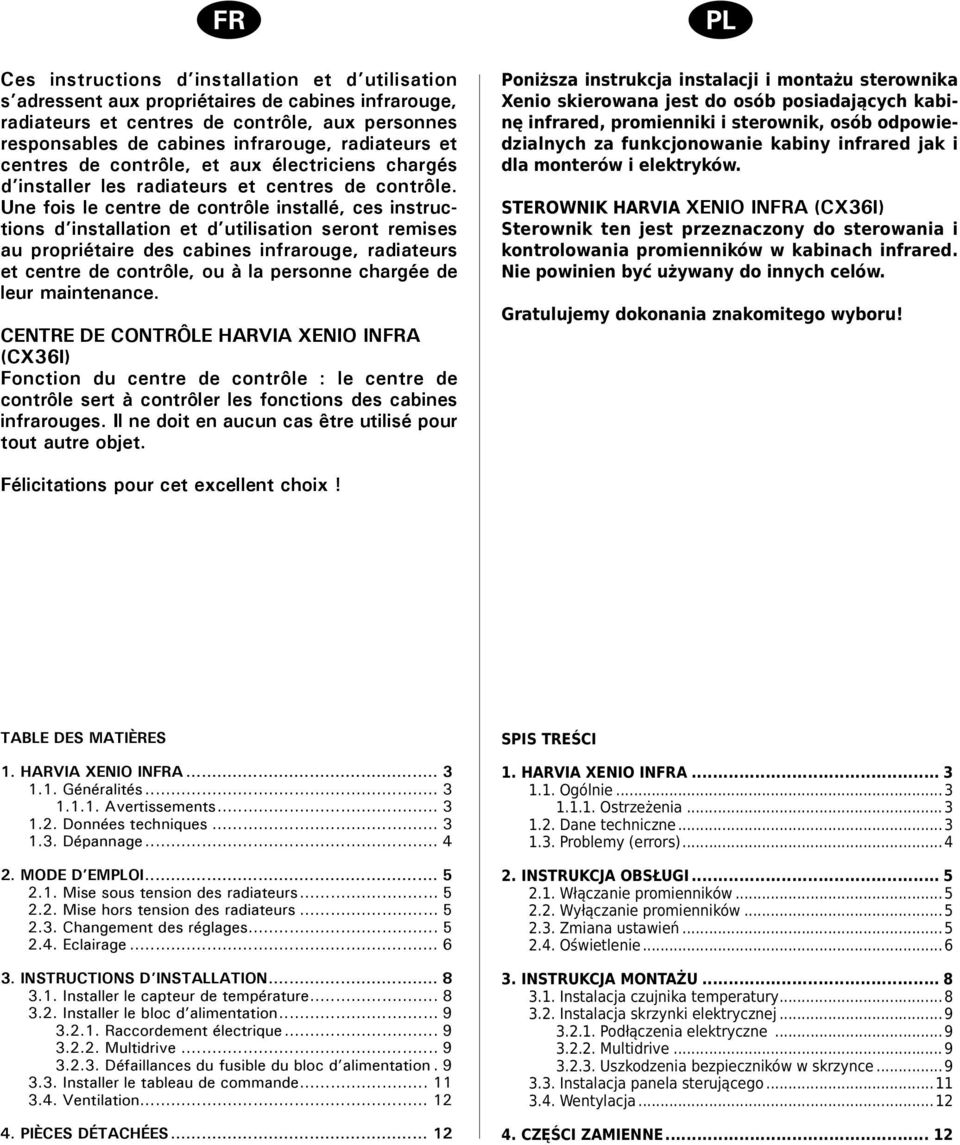 Une fois le centre de contrôle installé, ces instructions d installation et d utilisation seront remises au propriétaire des cabines infrarouge, radiateurs et centre de contrôle, ou à la personne