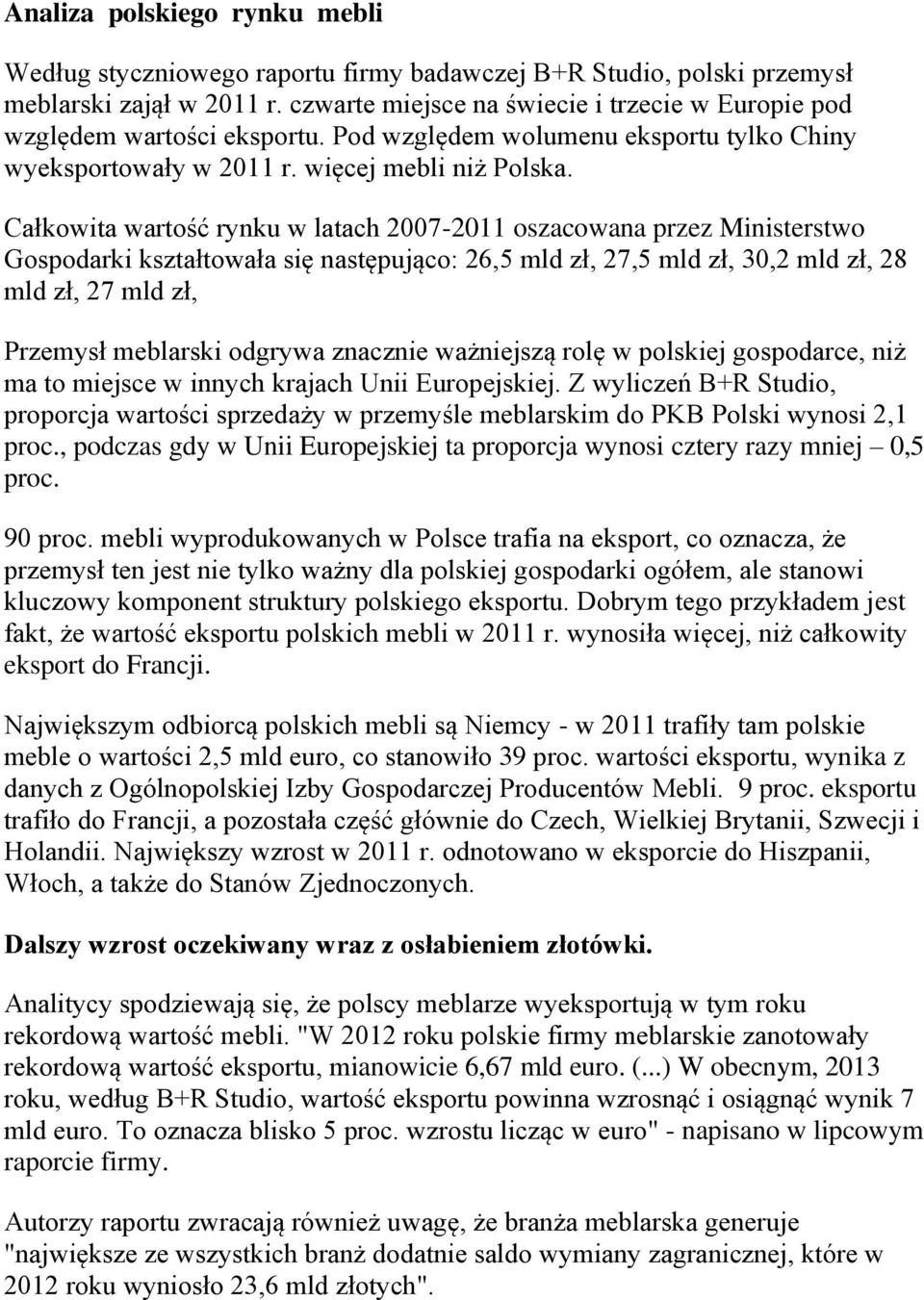 Całkowita wartość rynku w latach 2007-2011 oszacowana przez Ministerstwo Gospodarki kształtowała się następująco: 26,5 mld zł, 27,5 mld zł, 30,2 mld zł, 28 mld zł, 27 mld zł, Przemysł meblarski