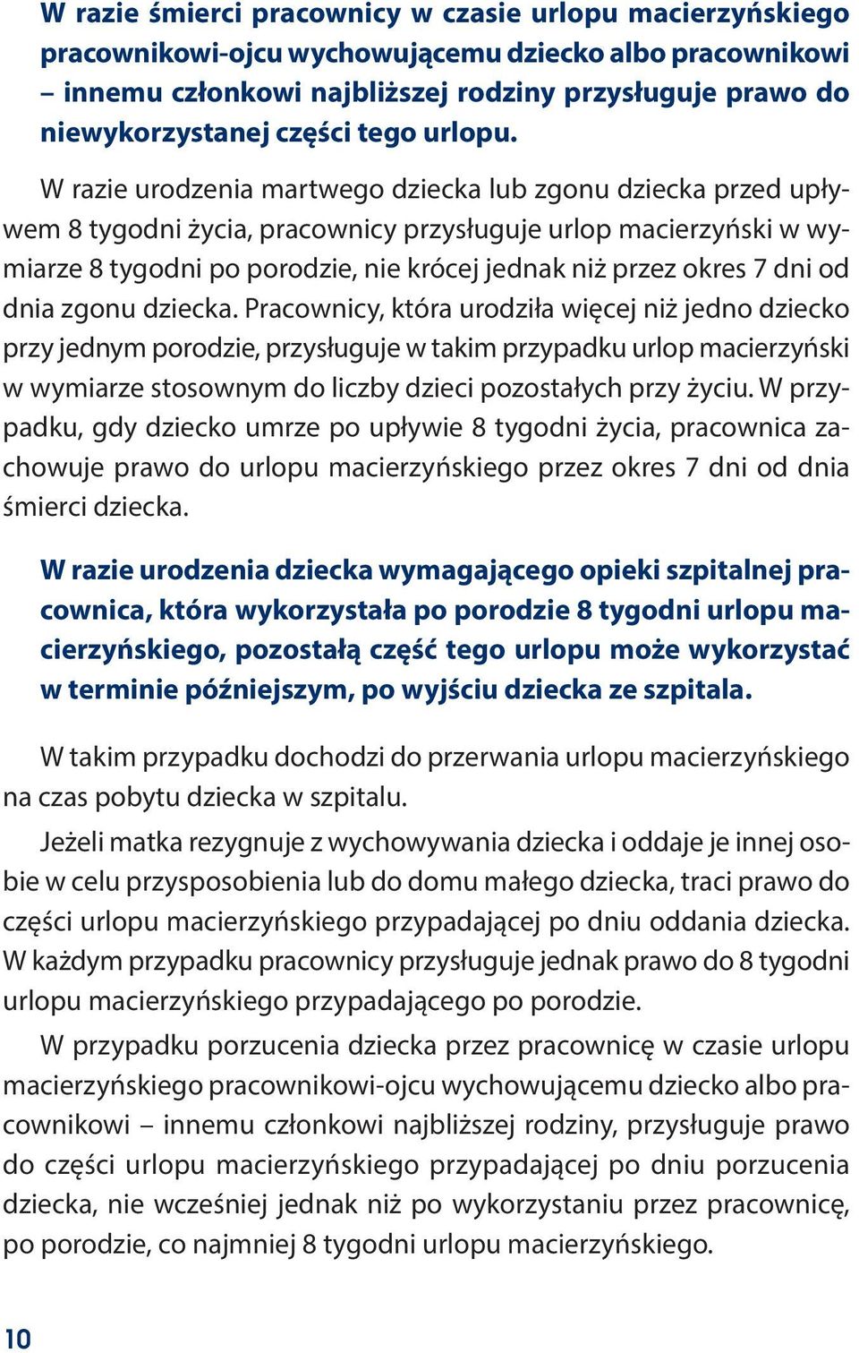 W razie urodzenia martwego dziecka lub zgonu dziecka przed upływem 8 tygodni życia, pracownicy przysługuje urlop macierzyński w wymiarze 8 tygodni po porodzie, nie krócej jednak niż przez okres 7 dni