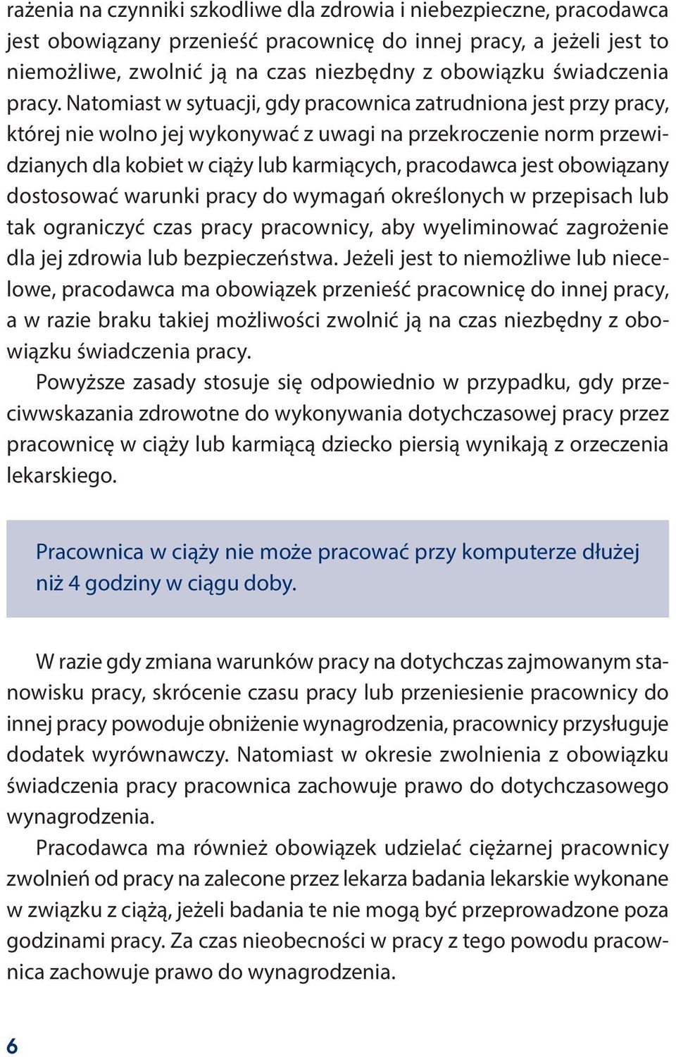 Natomiast w sytuacji, gdy pracownica zatrudniona jest przy pracy, której nie wolno jej wykonywać z uwagi na przekroczenie norm przewidzianych dla kobiet w ciąży lub karmiących, pracodawca jest