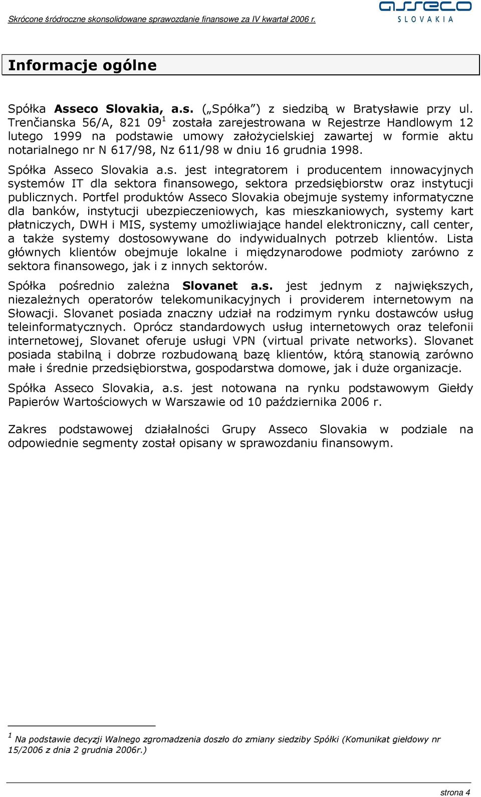 1998. Spółka Asseco Slovakia a.s. jest integratorem i producentem innowacyjnych systemów IT dla sektora finansowego, sektora przedsiębiorstw oraz instytucji publicznych.