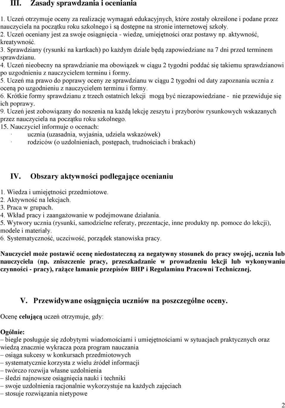 Uczeń oceniany jest za swoje osiągnięcia - wiedzę, umiejętności oraz postawy np. aktywność, kreatywność. 3.