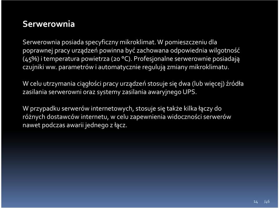 Profesjonalne serwerownie posiadają czujniki ww. parametrów i automatycznie regulują zmiany mikroklimatu.