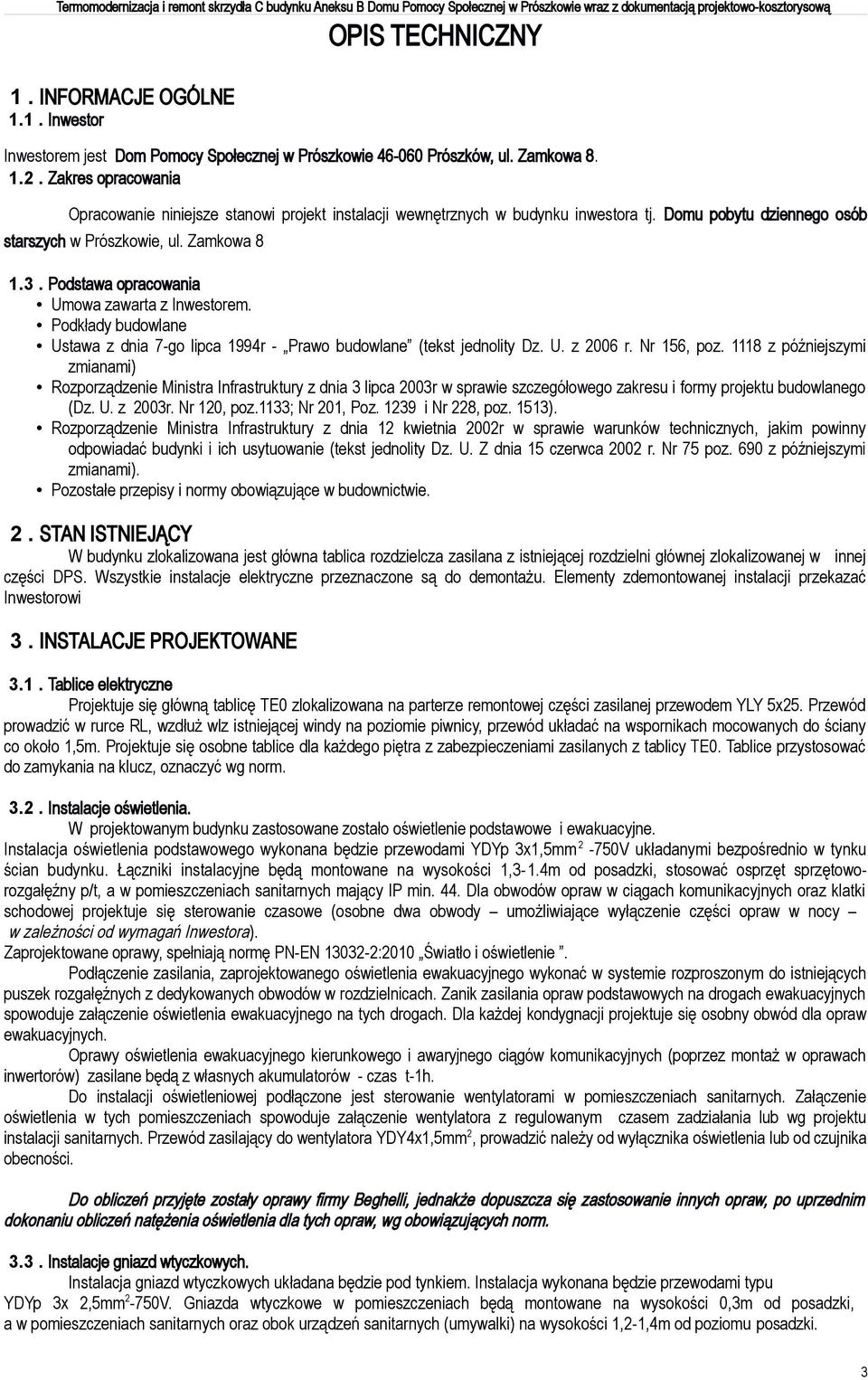 Podstawa opracowania Umowa zawarta z Inwestorem. Podkłady budowlane Ustawa z dnia 7-go lipca 1994r - Prawo budowlane (tekst jednolity Dz. U. z 2006 r. Nr 156, poz.