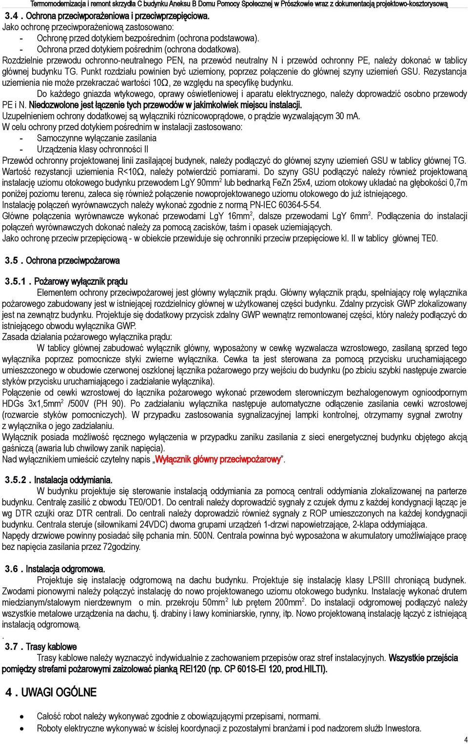 Punkt rozdziału powinien być uziemiony, poprzez połączenie do głównej szyny uziemień GSU. Rezystancja uziemienia nie może przekraczać wartości 10Ω, ze względu na specyfikę budynku.