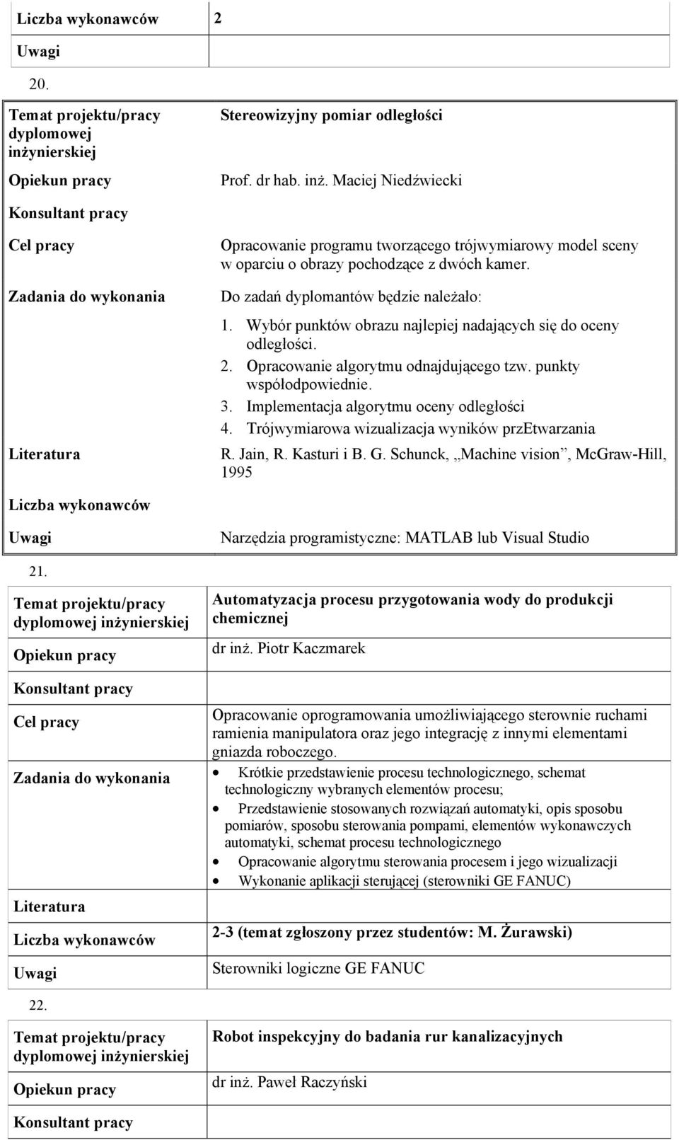 Implementacja algorytmu oceny odległości 4. Trójwymiarowa wizualizacja wyników przetwarzania R. Jain, R. Kasturi i B. G. Schunck, Machine vision, McGraw-Hill, 1995 21.