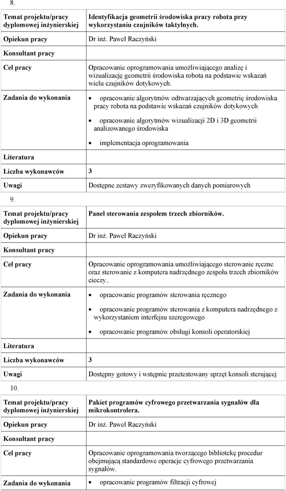 opracowanie algorytmów odtwarzających geometrię środowiska pracy robota na podstawie wskazań czujników dotykowych opracowanie algorytmów wizualizacji 2D i 3D geometrii analizowanego środowiska