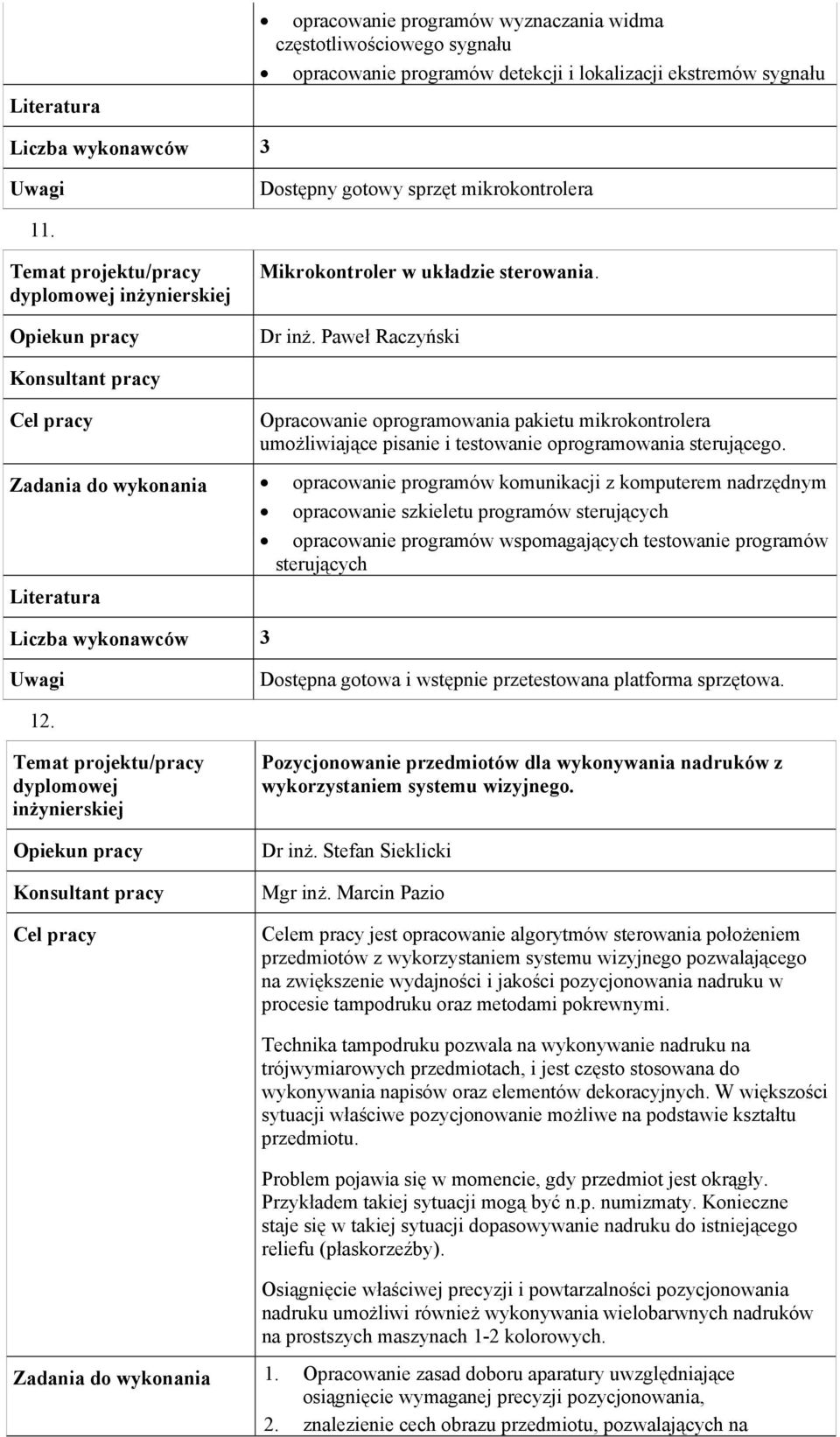 opracowanie programów komunikacji z komputerem nadrzędnym opracowanie szkieletu programów sterujących opracowanie programów wspomagających testowanie programów sterujących 3 Dostępna gotowa i