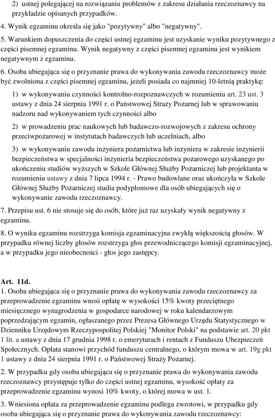 Osoba ubiegająca się o przyznanie prawa do wykonywania zawodu rzeczoznawcy może być zwolniona z części pisemnej egzaminu, jeżeli posiada co najmniej 10-letnią praktykę: 1) w wykonywaniu czynności