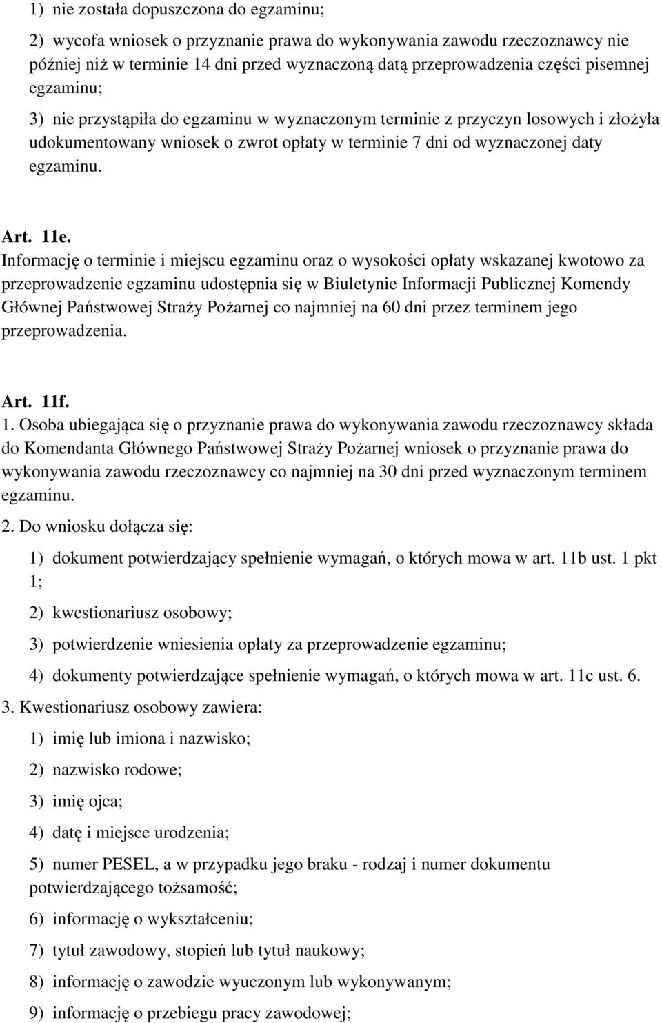 Informację o terminie i miejscu egzaminu oraz o wysokości opłaty wskazanej kwotowo za przeprowadzenie egzaminu udostępnia się w Biuletynie Informacji Publicznej Komendy Głównej Państwowej Straży