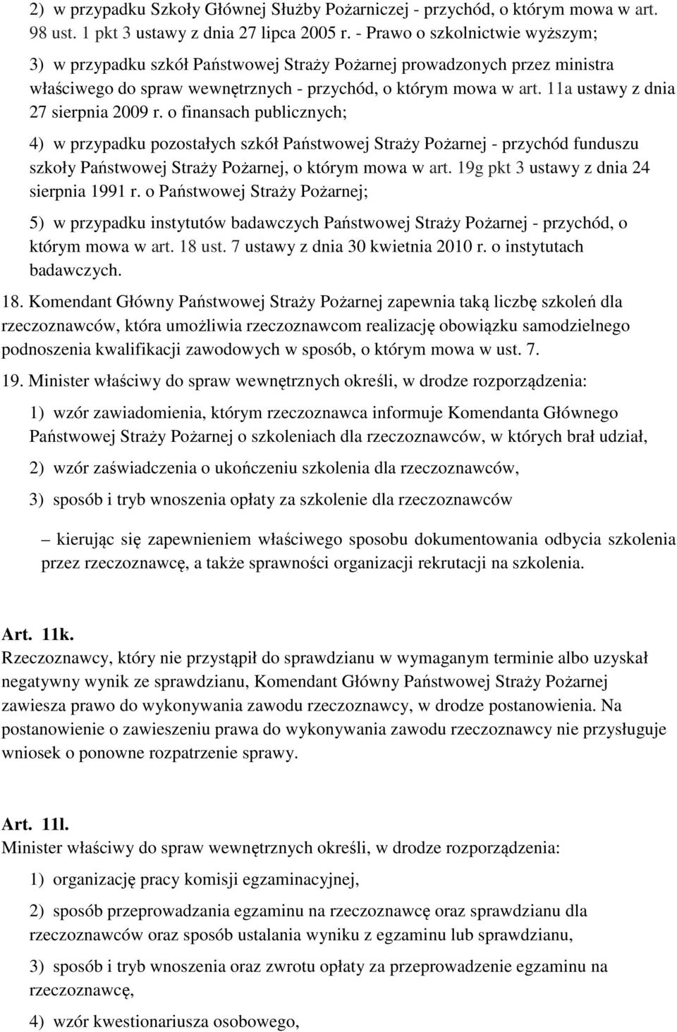 11a ustawy z dnia 27 sierpnia 2009 r. o finansach publicznych; 4) w przypadku pozostałych szkół Państwowej Straży Pożarnej - przychód funduszu szkoły Państwowej Straży Pożarnej, o którym mowa w art.