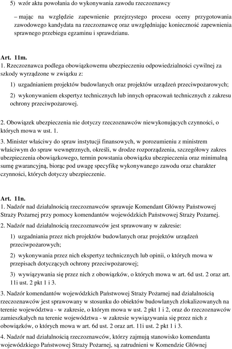 m. 1. Rzeczoznawca podlega obowiązkowemu ubezpieczeniu odpowiedzialności cywilnej za szkody wyrządzone w związku z: 1) uzgadnianiem projektów budowlanych oraz projektów urządzeń przeciwpożarowych; 2)