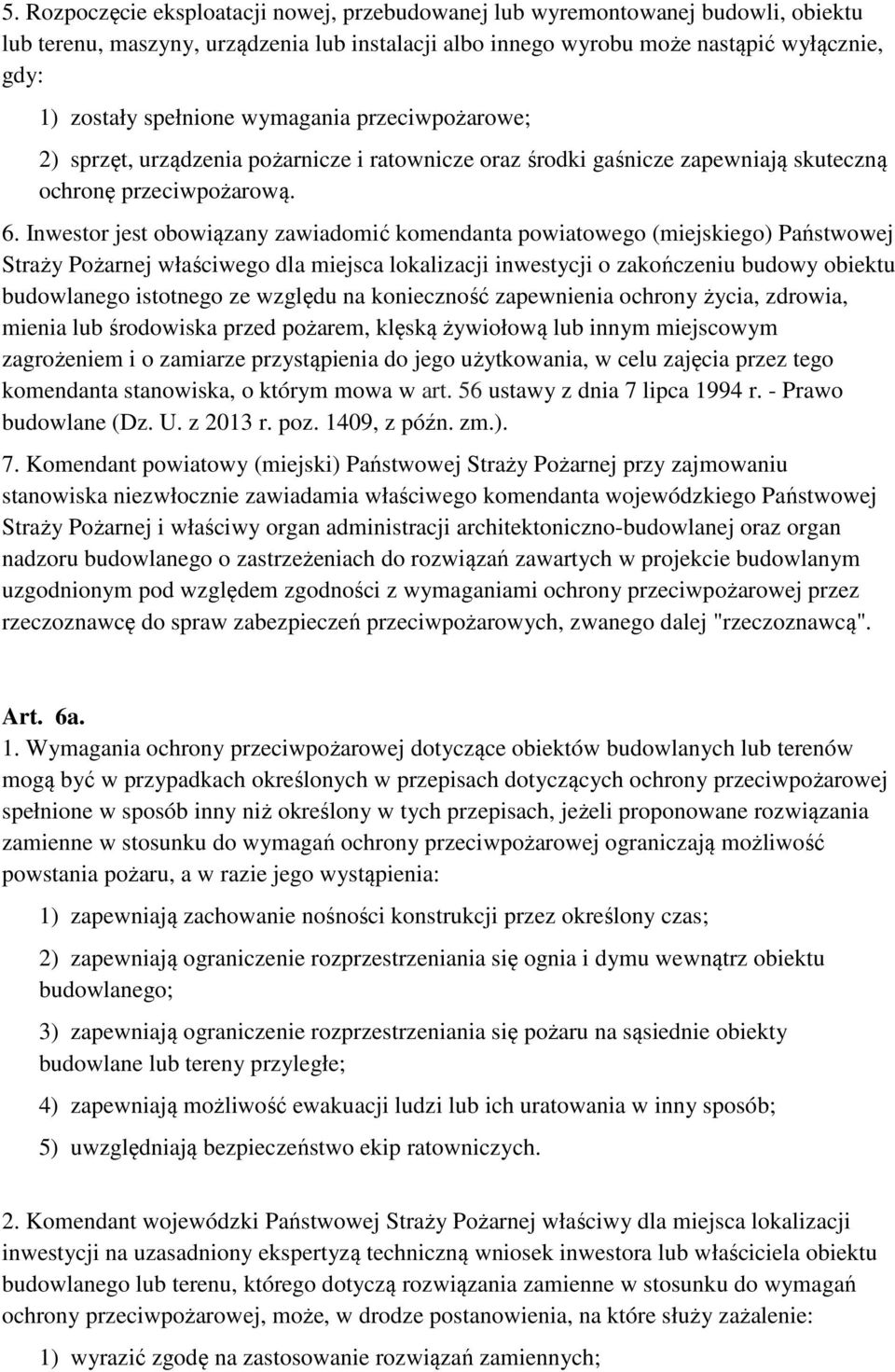 Inwestor jest obowiązany zawiadomić komendanta powiatowego (miejskiego) Państwowej Straży Pożarnej właściwego dla miejsca lokalizacji inwestycji o zakończeniu budowy obiektu budowlanego istotnego ze