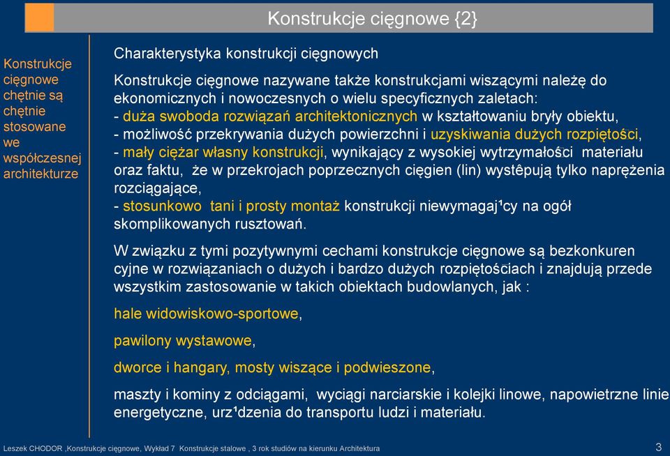 i uzyskiwania dużych rozpiętości, - mały ciężar własny konstrukcji, wynikający z wysokiej wytrzymałości materiału oraz faktu, że w przekrojach poprzecznych cięgien (lin) wystêpują tylko naprężenia