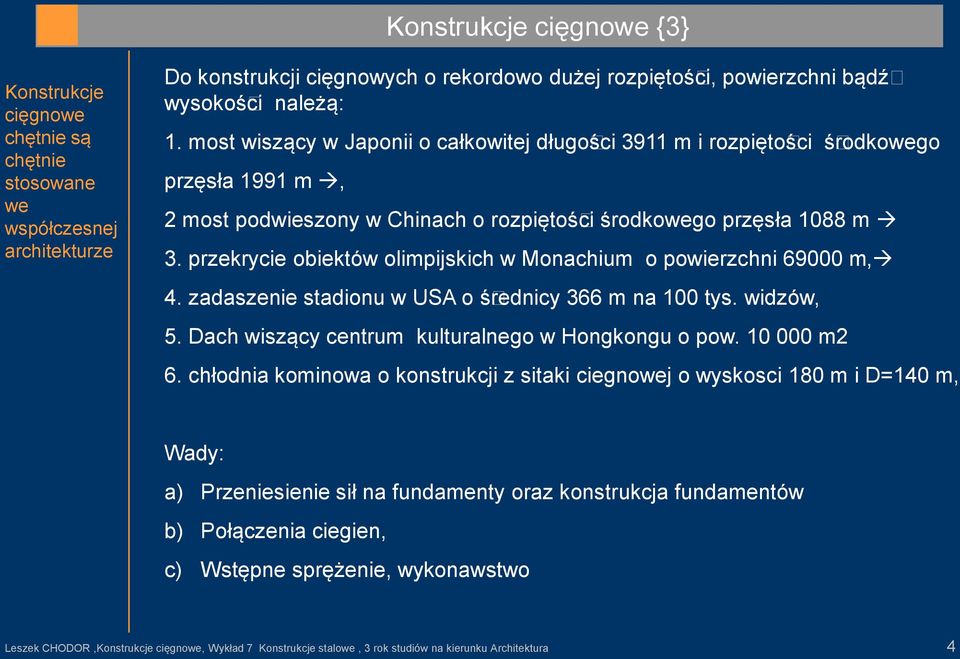 przekrycie obiektów olimpijskich w Monachium o powierzchni 69000 m 4. zadaszenie stadionu w USA o średnicy 366 m na 100 tys. widzów, 5. Dach wiszący centrum kulturalnego w Hongkongu o pow.