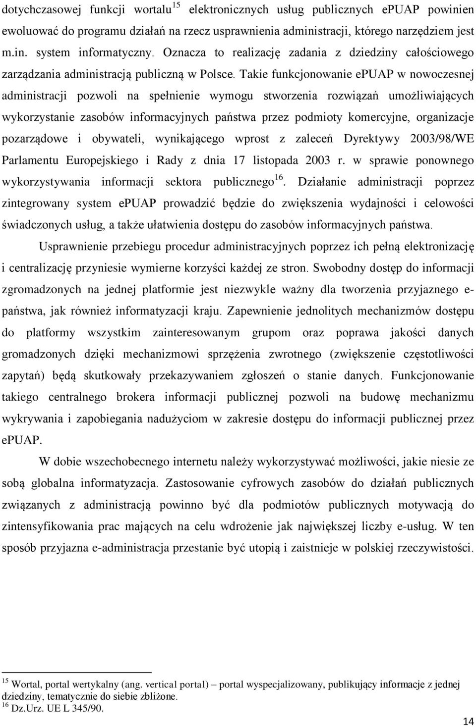 Takie funkcjonowanie epuap w nowoczesnej administracji pozwoli na spełnienie wymogu stworzenia rozwiązań umożliwiających wykorzystanie zasobów informacyjnych państwa przez podmioty komercyjne,