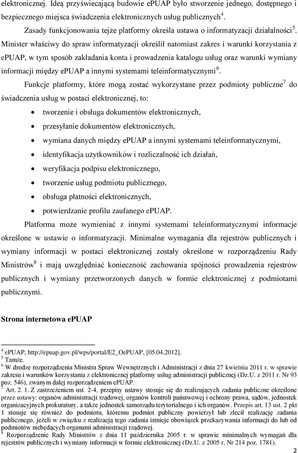 Minister właściwy do spraw informatyzacji określił natomiast zakres i warunki korzystania z epuap, w tym sposób zakładania konta i prowadzenia katalogu usług oraz warunki wymiany informacji między