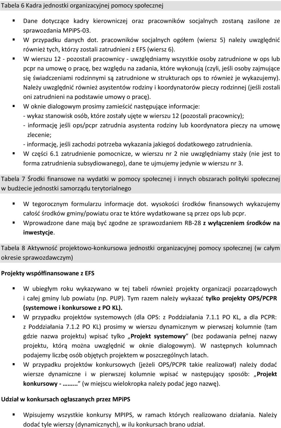 W wierszu 12 - pozostali pracownicy - uwzględniamy wszystkie osoby zatrudnione w ops lub pcpr na umowę o pracę, bez względu na zadania, które wykonują (czyli, jeśli osoby zajmujące się świadczeniami