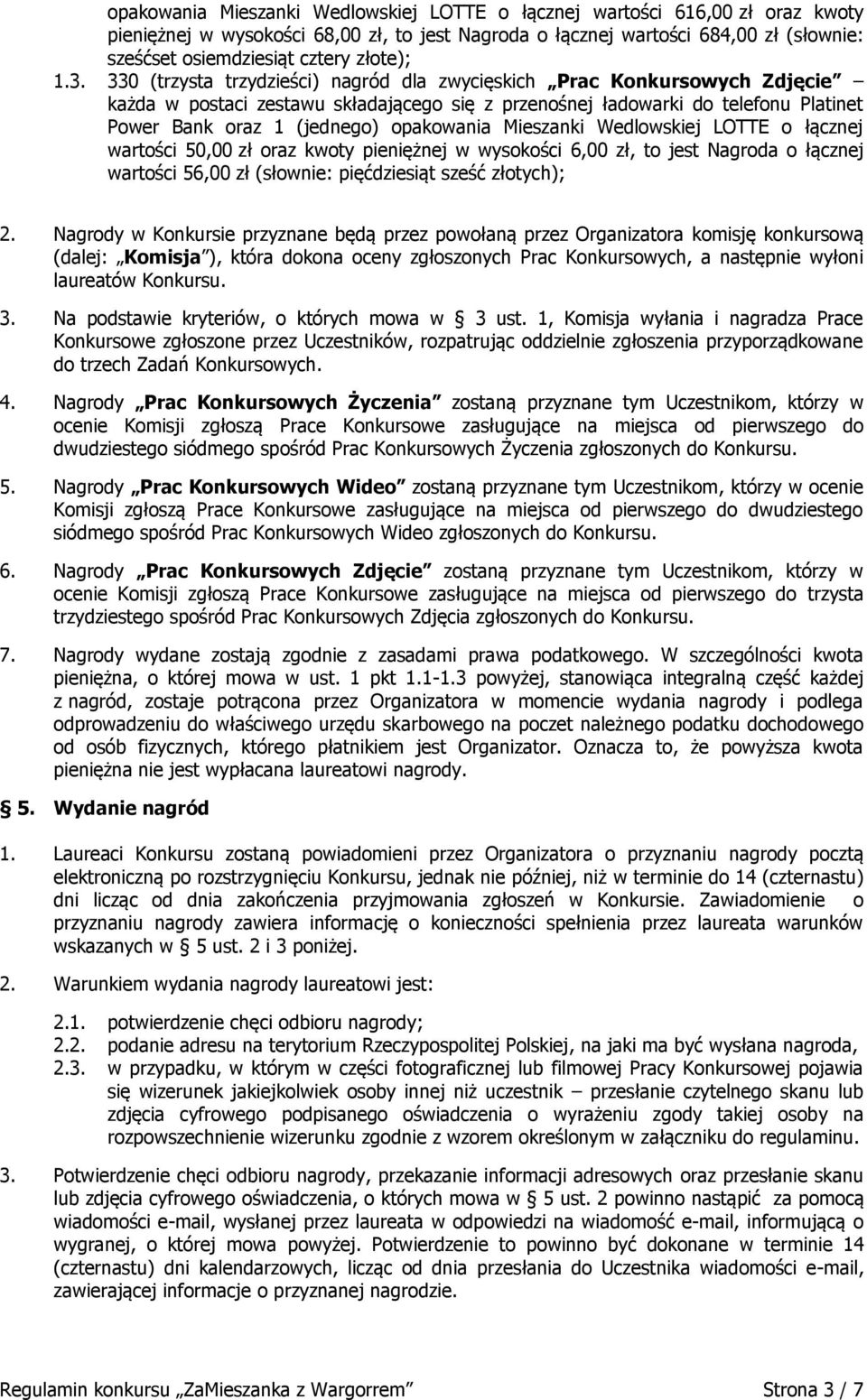 330 (trzysta trzydzieści) nagród dla zwycięskich Prac Konkursowych Zdjęcie każda w postaci zestawu składającego się z przenośnej ładowarki do telefonu Platinet Power Bank oraz 1 (jednego) opakowania