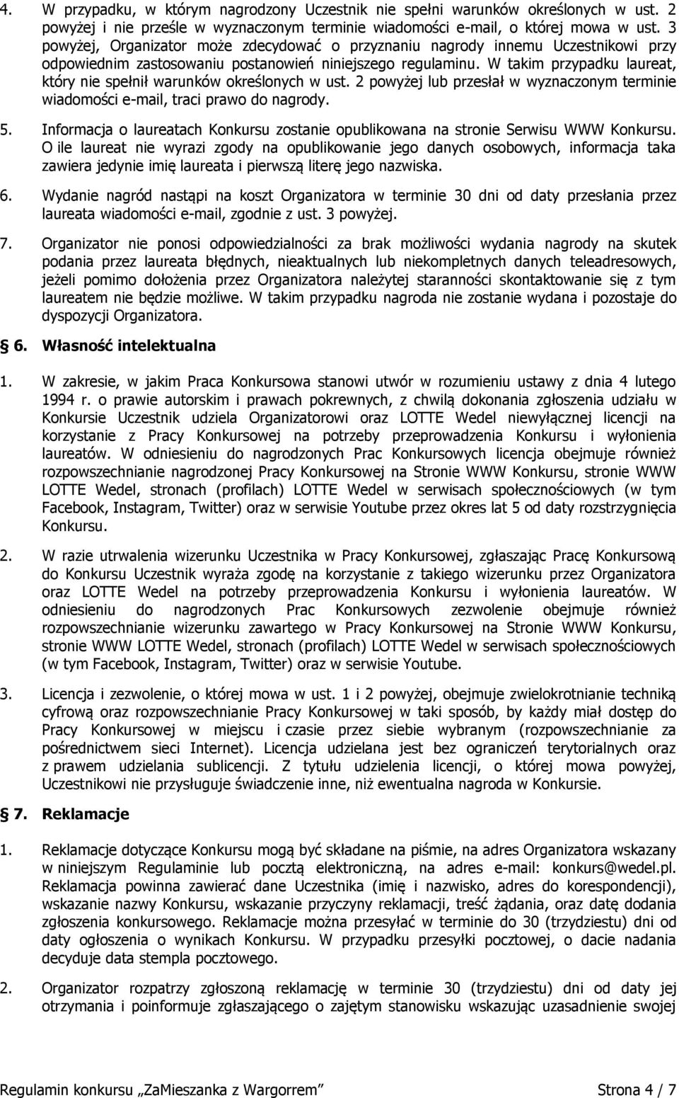 W takim przypadku laureat, który nie spełnił warunków określonych w ust. 2 powyżej lub przesłał w wyznaczonym terminie wiadomości e-mail, traci prawo do nagrody. 5.