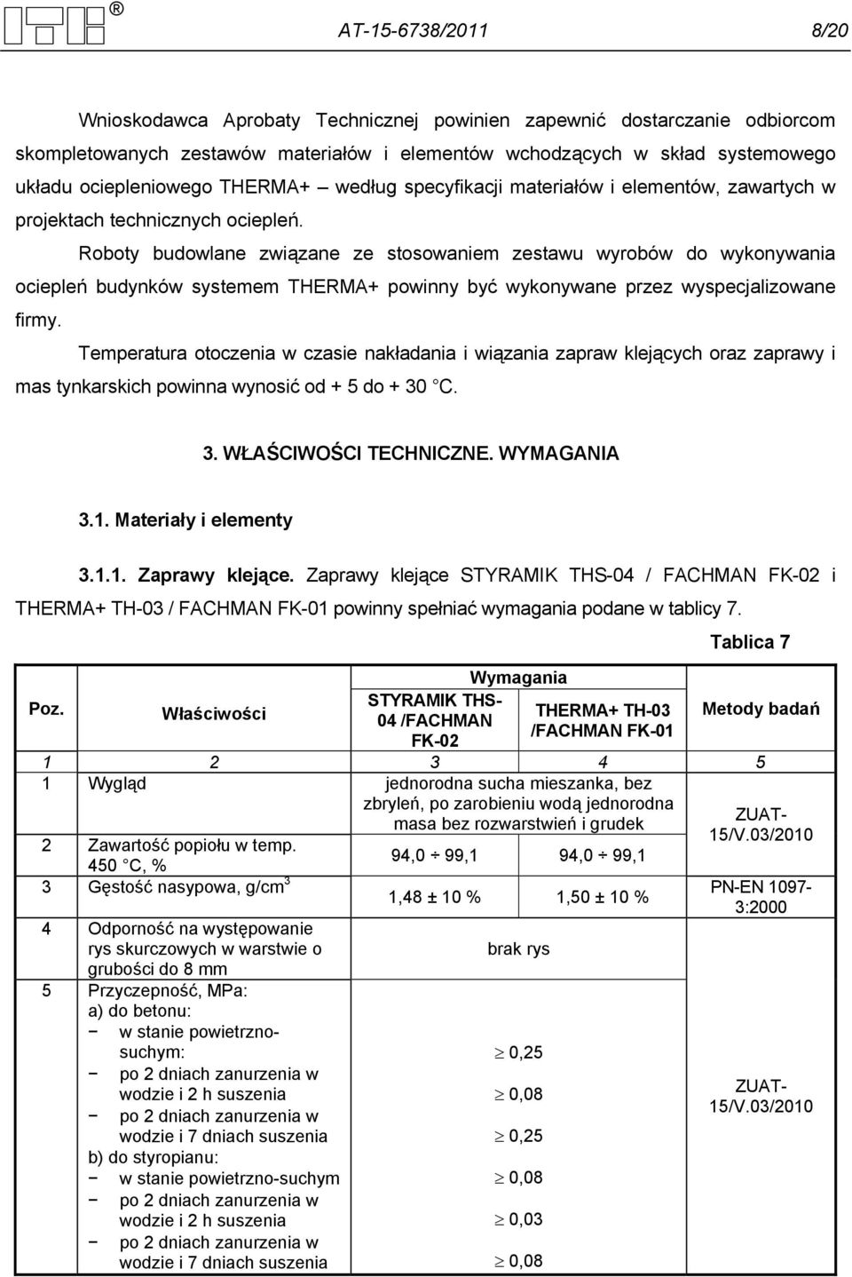 Roboty budowlane związane ze stosowaniem zestawu wyrobów do wykonywania ociepleń budynków systemem THERMA+ powinny być wykonywane przez wyspecjalizowane firmy.