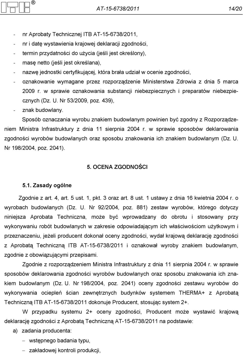 w sprawie oznakowania substancji niebezpiecznych i preparatów niebezpiecznych (Dz. U. Nr 53/2009, poz. 439), - znak budowlany.