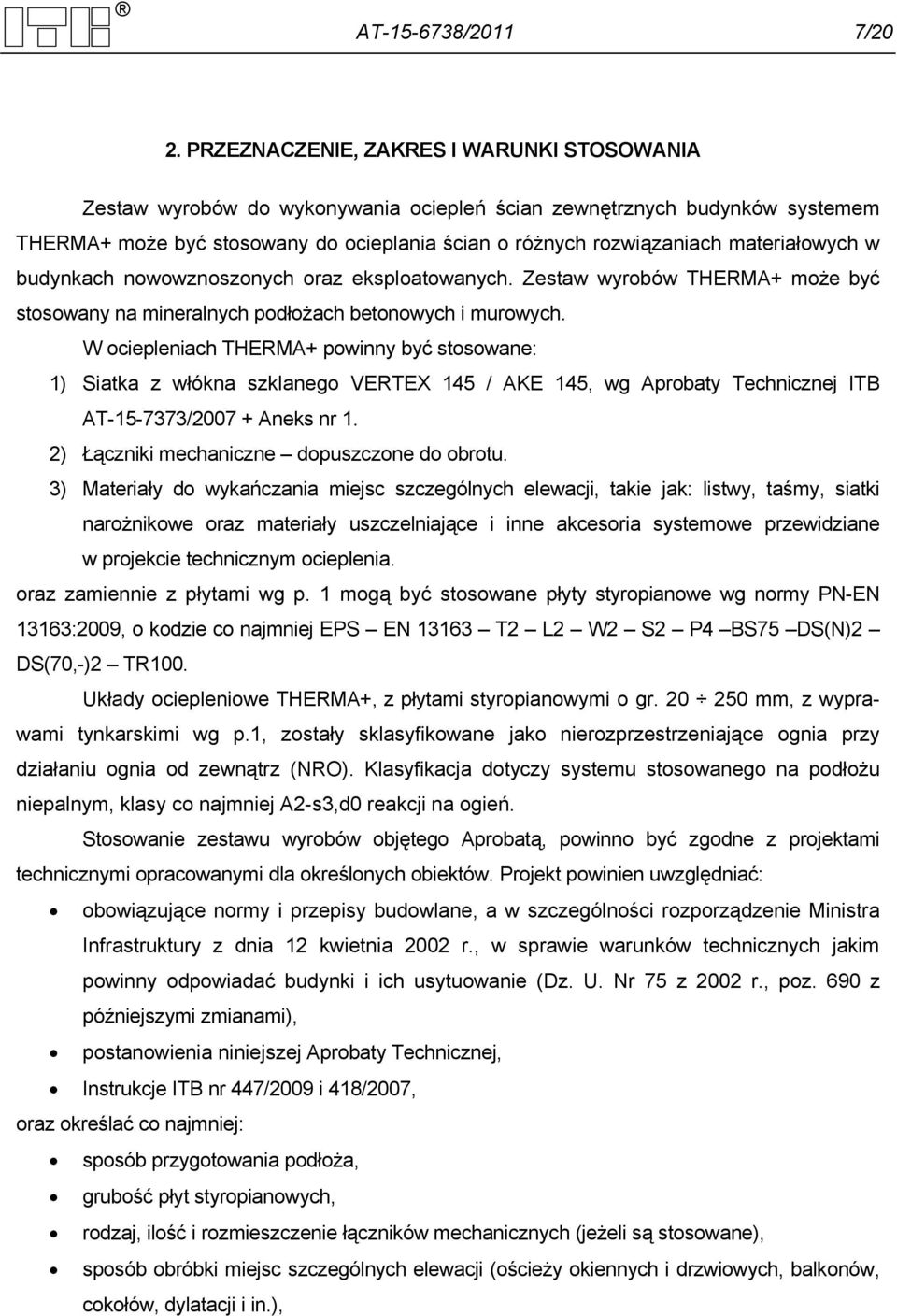 materiałowych w budynkach nowowznoszonych oraz eksploatowanych. Zestaw wyrobów THERMA+ może być stosowany na mineralnych podłożach betonowych i murowych.