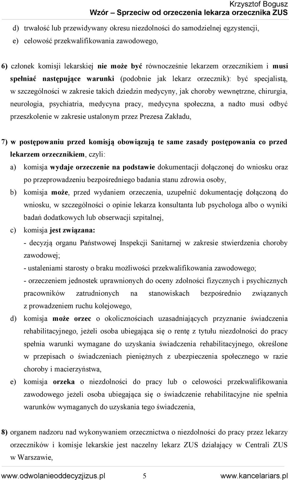 medycyna pracy, medycyna społeczna, a nadto musi odbyć przeszkolenie w zakresie ustalonym przez Prezesa Zakładu, 7) w postępowaniu przed komisją obowiązują te same zasady postępowania co przed