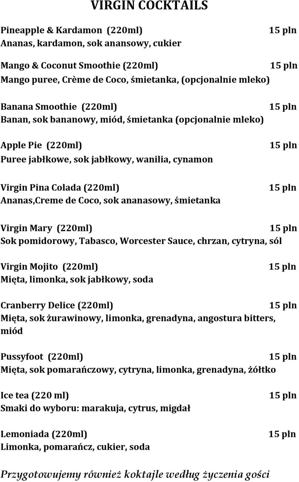 śmietanka Virgin Mary (220ml) Sok pomidorowy, Tabasco, Worcester Sauce, chrzan, cytryna, sól Virgin Mojito (220ml) Mięta, limonka, sok jabłkowy, soda Cranberry Delice (220ml) Mięta, sok żurawinowy,