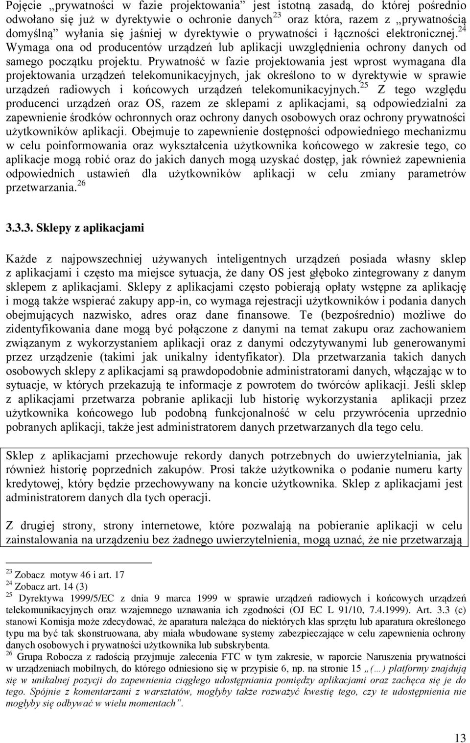 Prywatność w fazie projektowania jest wprost wymagana dla projektowania urządzeń telekomunikacyjnych, jak określono to w dyrektywie w sprawie urządzeń radiowych i końcowych urządzeń