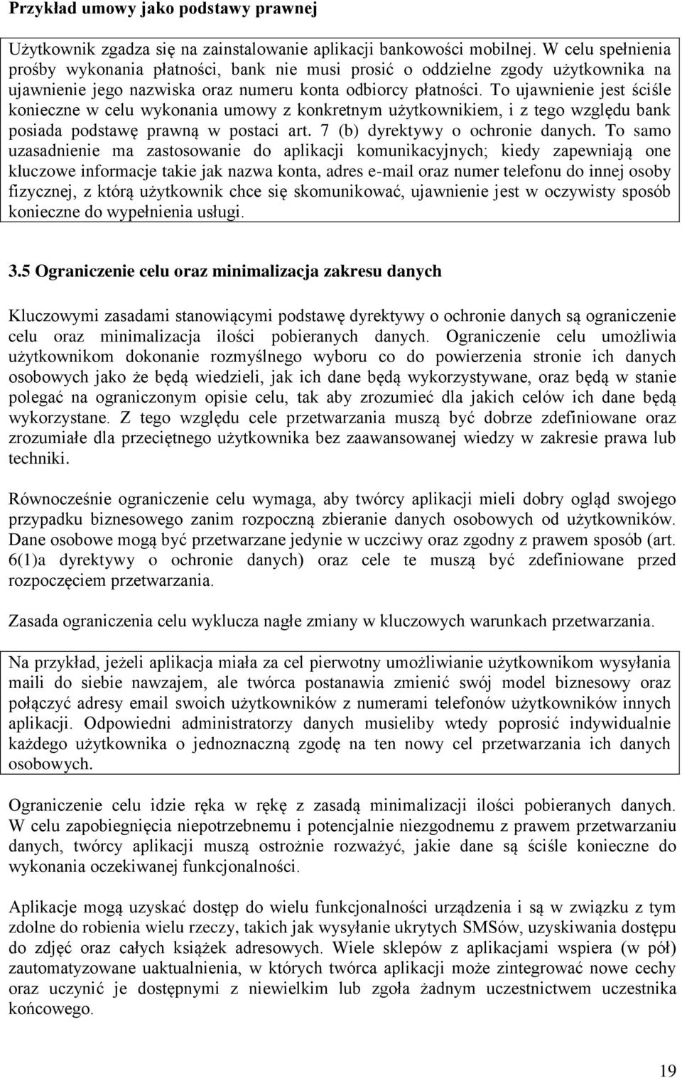 To ujawnienie jest ściśle konieczne w celu wykonania umowy z konkretnym użytkownikiem, i z tego względu bank posiada podstawę prawną w postaci art. 7 (b) dyrektywy o ochronie danych.