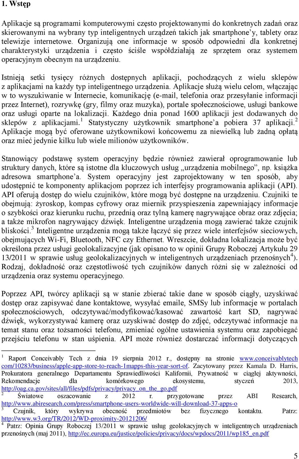 Istnieją setki tysięcy różnych dostępnych aplikacji, pochodzących z wielu sklepów z aplikacjami na każdy typ inteligentnego urządzenia.