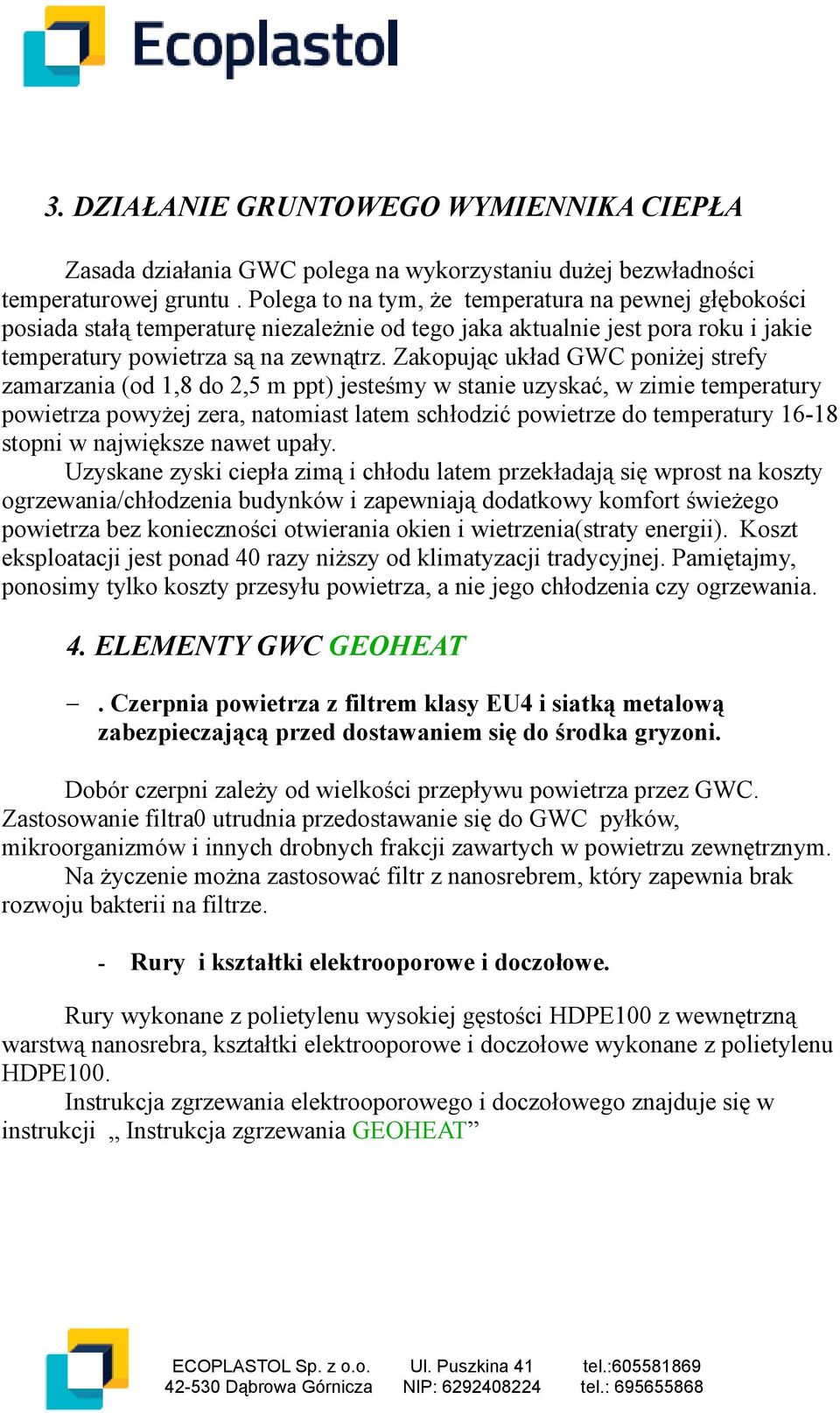 Zakopując układ GWC poniżej strefy zamarzania (od 1,8 do 2,5 m ppt) jesteśmy w stanie uzyskać, w zimie temperatury powietrza powyżej zera, natomiast latem schłodzić powietrze do temperatury 16-18