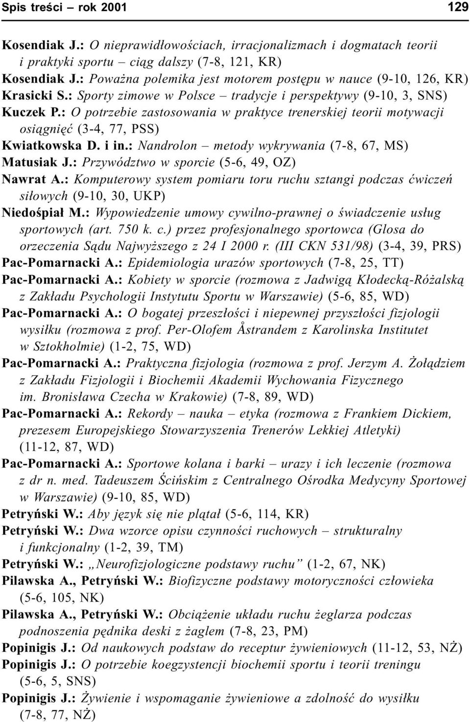 : O potrzebie zastosowania w praktyce trenerskiej teorii motywacji osi¹gniêæ (3-4, 77, PSS) Kwiatkowska D. i in.: Nandrolon metody wykrywania (7-8, 67, MS) Matusiak J.