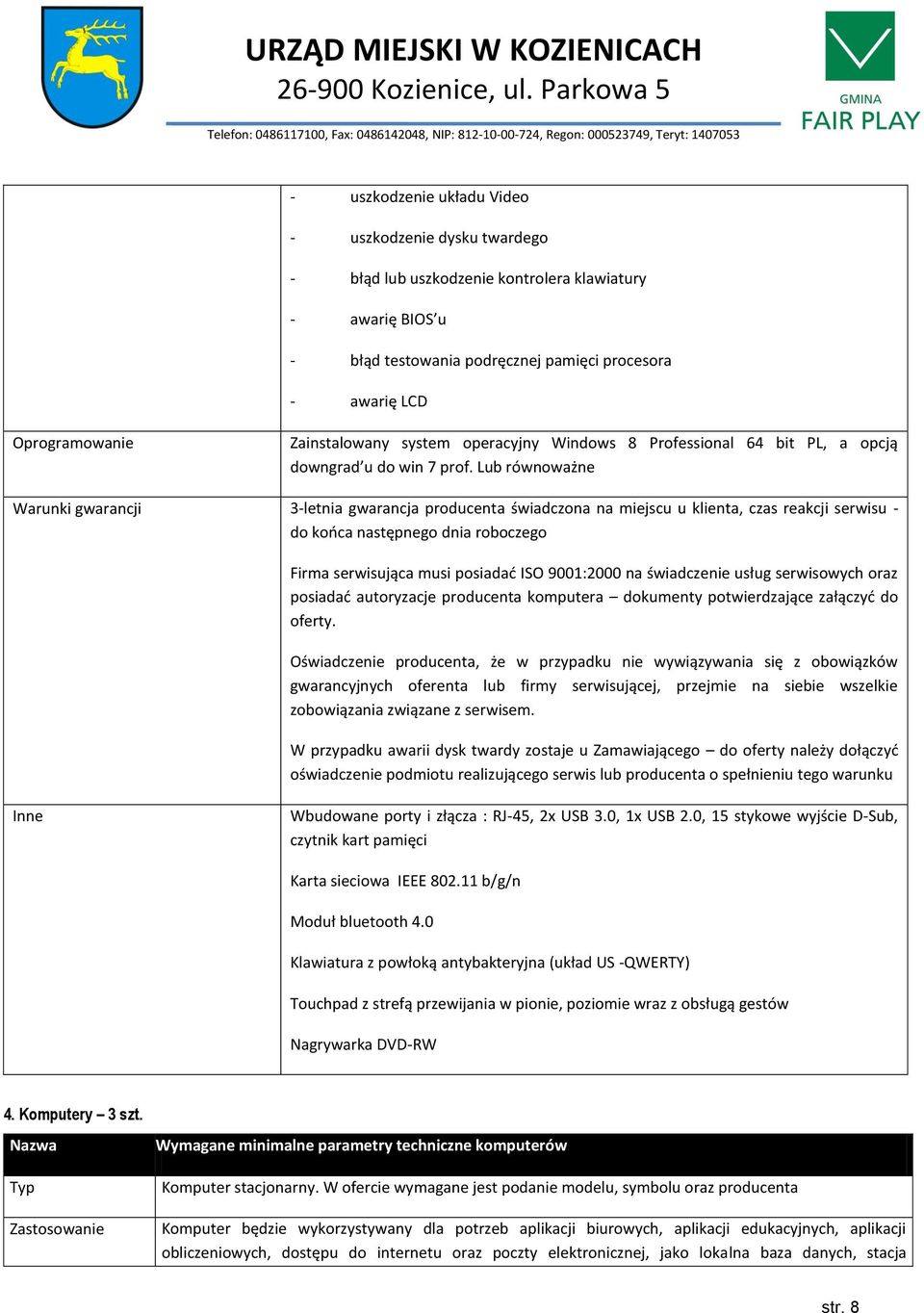 Lub równoważne Warunki gwarancji 3-letnia gwarancja producenta świadczona na miejscu u klienta, czas reakcji serwisu - do końca następnego dnia roboczego Firma serwisująca musi posiadać ISO 9001:2000