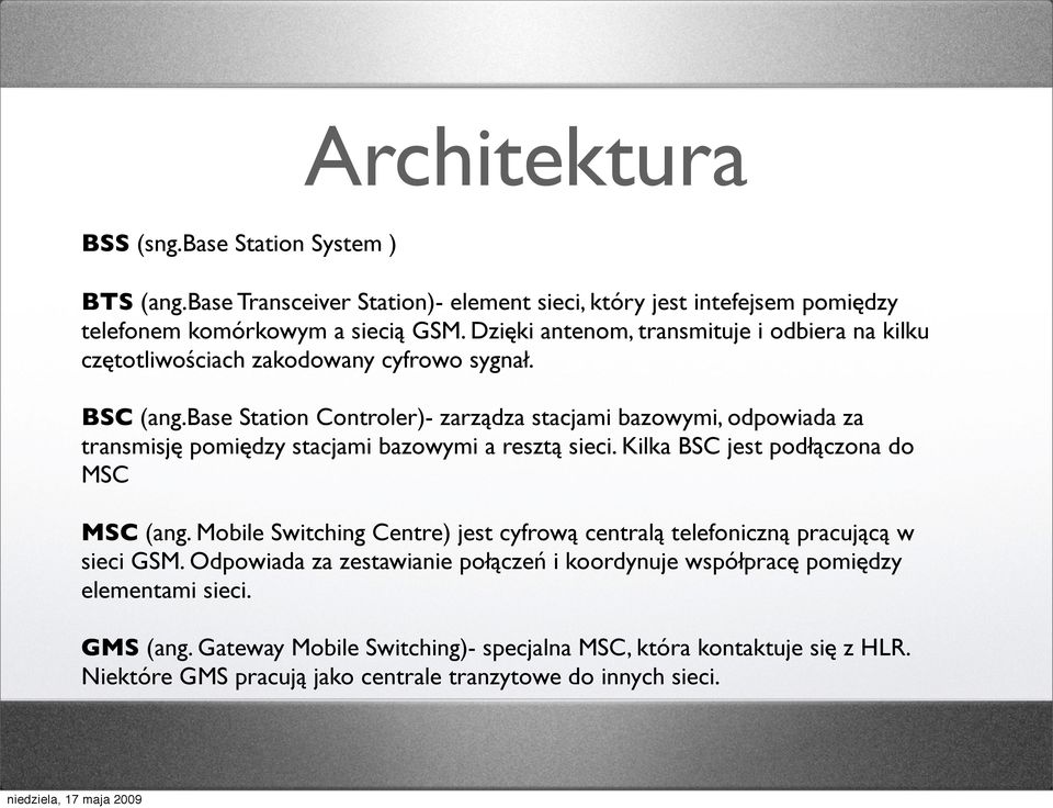 base Station Controler)- zarządza stacjami bazowymi, odpowiada za transmisję pomiędzy stacjami bazowymi a resztą sieci. Kilka BSC jest podłączona do MSC MSC (ang.