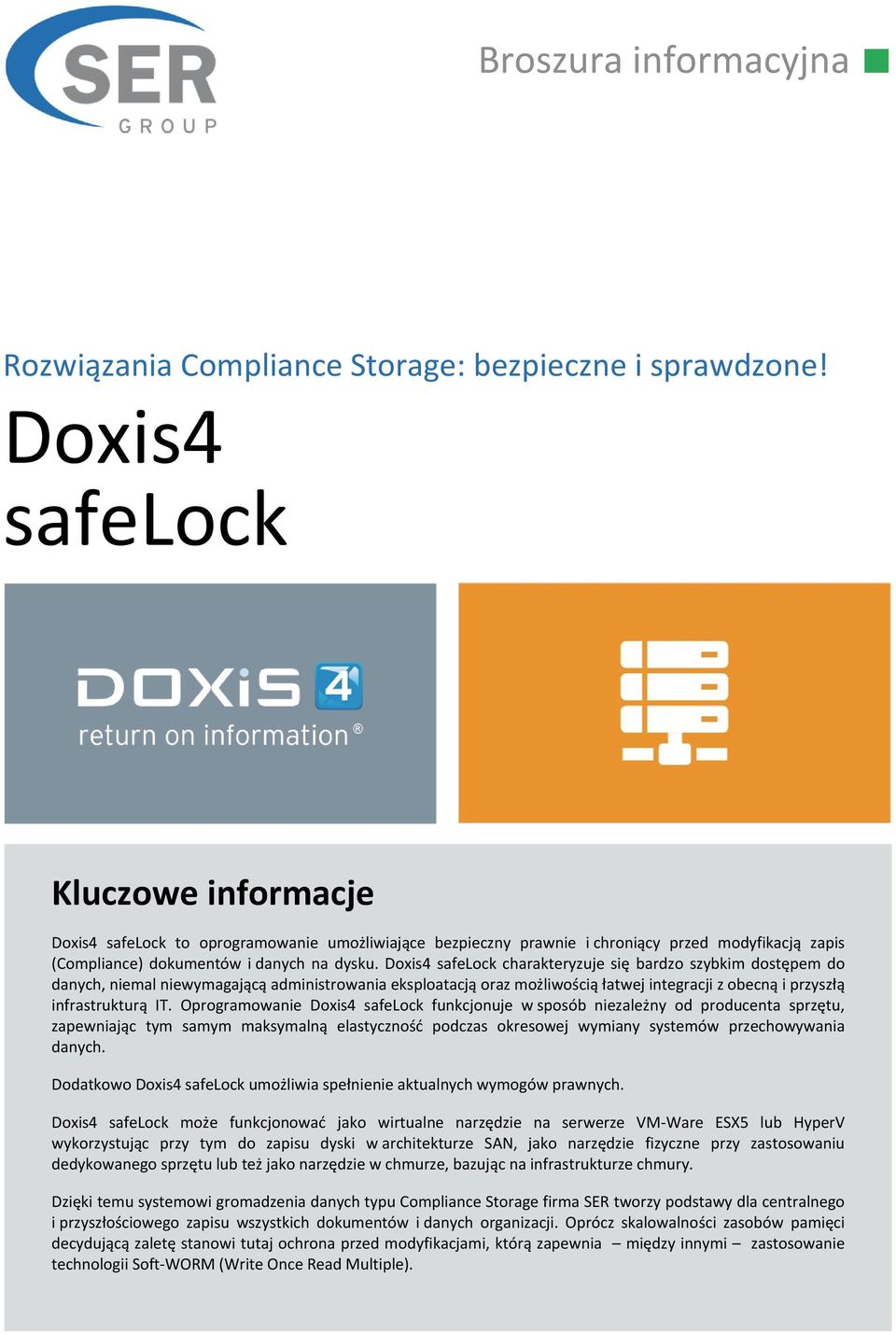 Doxis4 safelock charakteryzuje się bardzo szybkim dostępem do danych, niemal niewymagającą administrowania eksploatacją oraz możliwością łatwej integracji z obecną i przyszłą infrastrukturą IT.