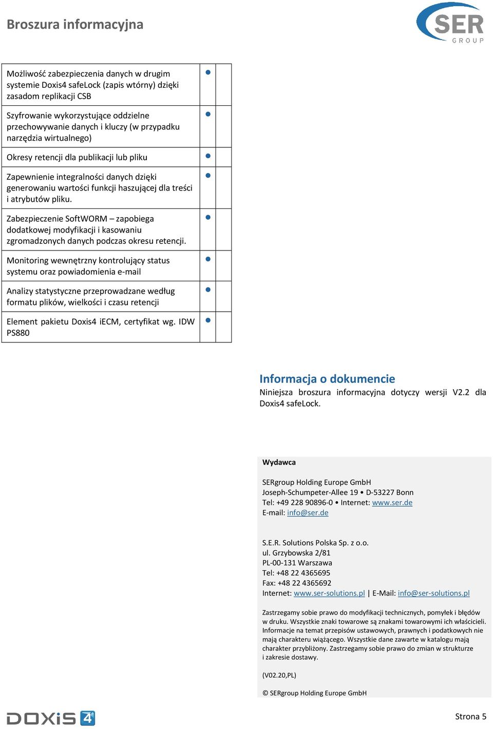 Zabezpieczenie SoftWORM zapobiega dodatkowej modyfikacji i kasowaniu zgromadzonych danych podczas okresu retencji.