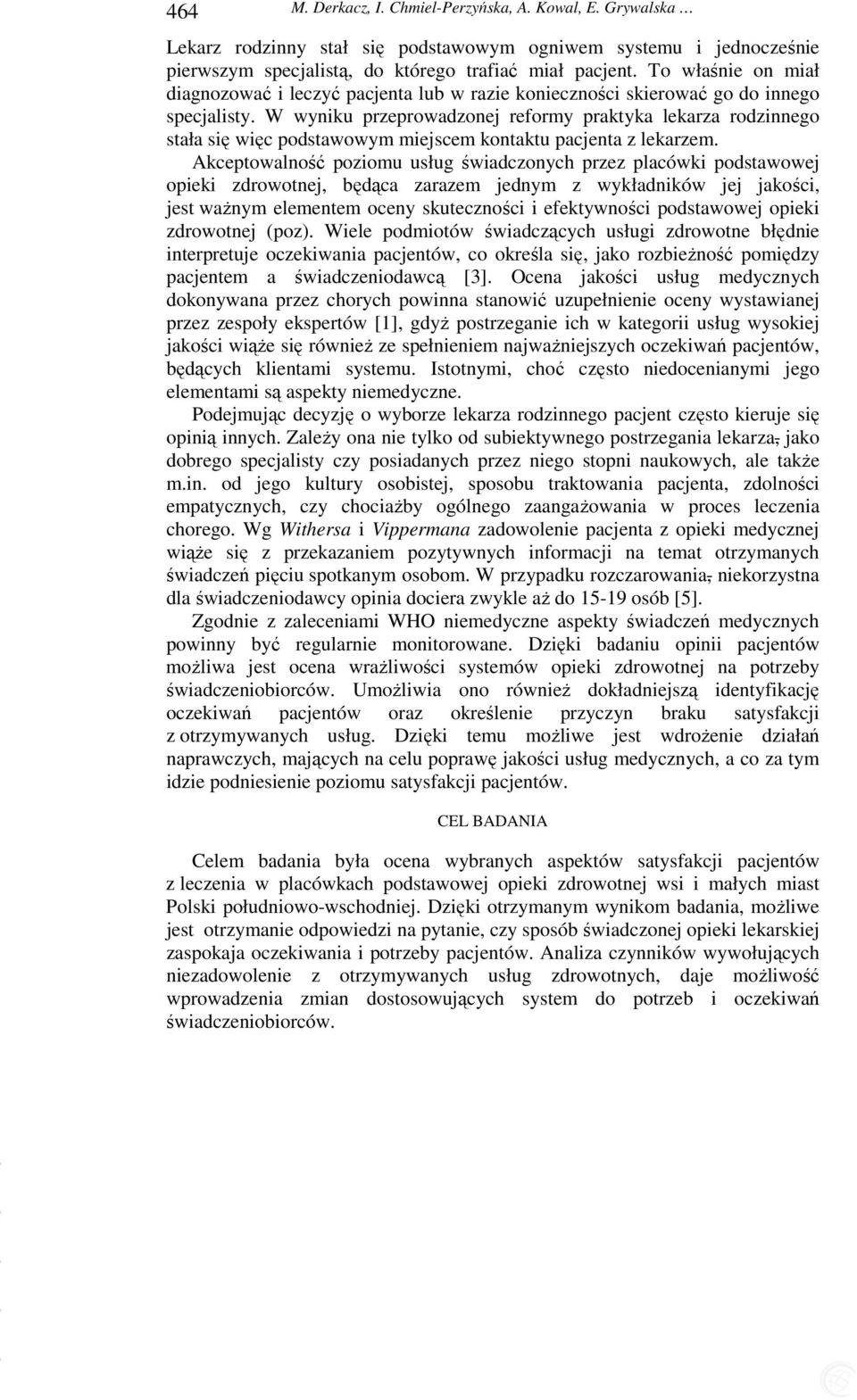 W wyniku przeprowadzonej reformy praktyka lekarza rodzinnego stała się więc podstawowym miejscem kontaktu pacjenta z lekarzem.