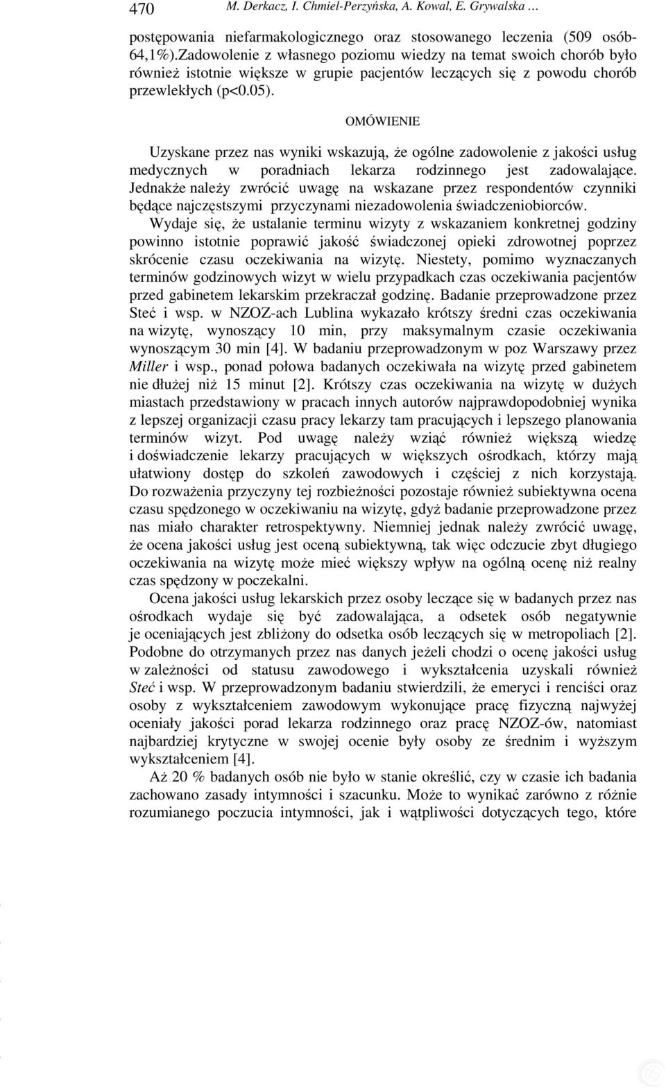 OMÓWIENIE Uzyskane przez nas wyniki wskazują, że ogólne zadowolenie z jakości usług medycznych w poradniach lekarza rodzinnego jest zadowalające.