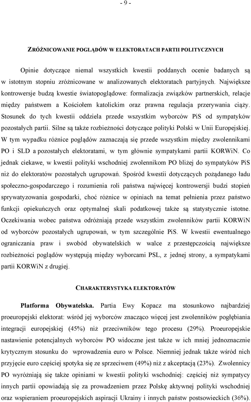 Stosunek do tych kwestii oddziela przede wszystkim wyborców PiS od sympatyków pozostałych partii. Silne są także rozbieżności dotyczące polityki Polski w Unii Europejskiej.