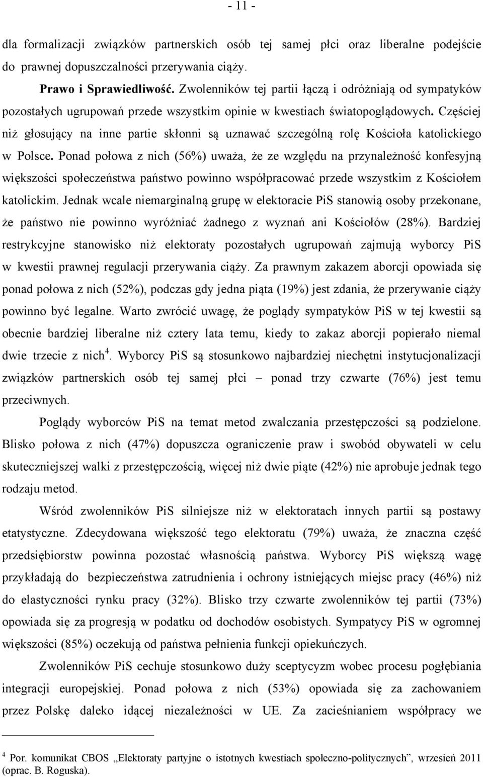 Częściej niż głosujący na inne partie skłonni są uznawać szczególną rolę Kościoła katolickiego w Polsce.